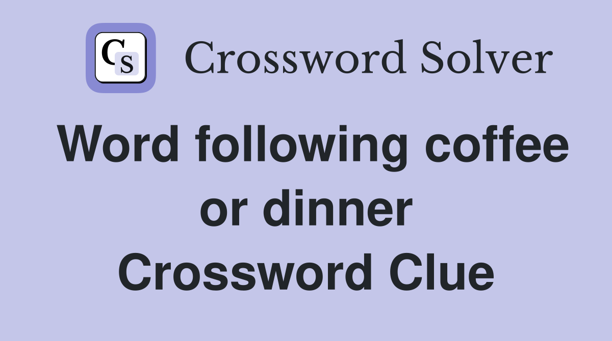 Word following coffee or dinner Crossword Clue Answers Crossword Solver